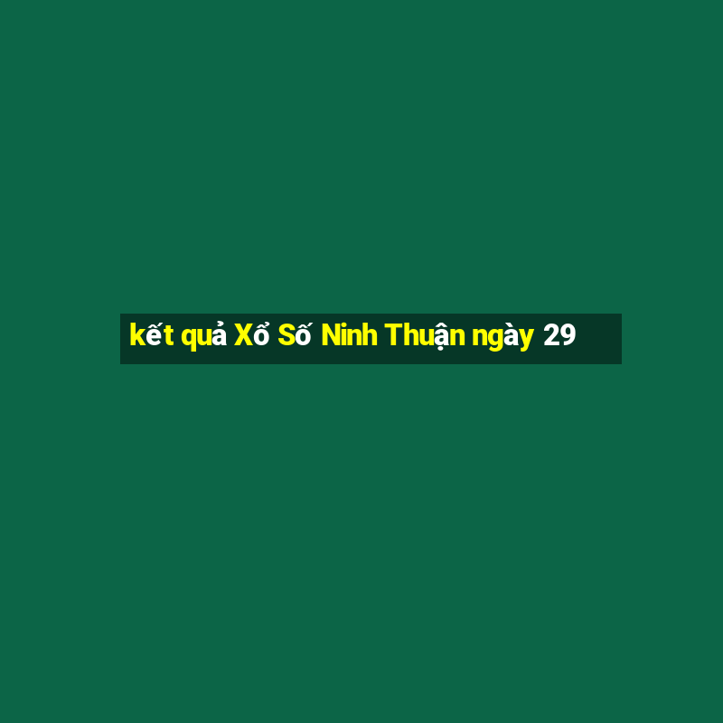 kết quả Xổ Số Ninh Thuận ngày 29