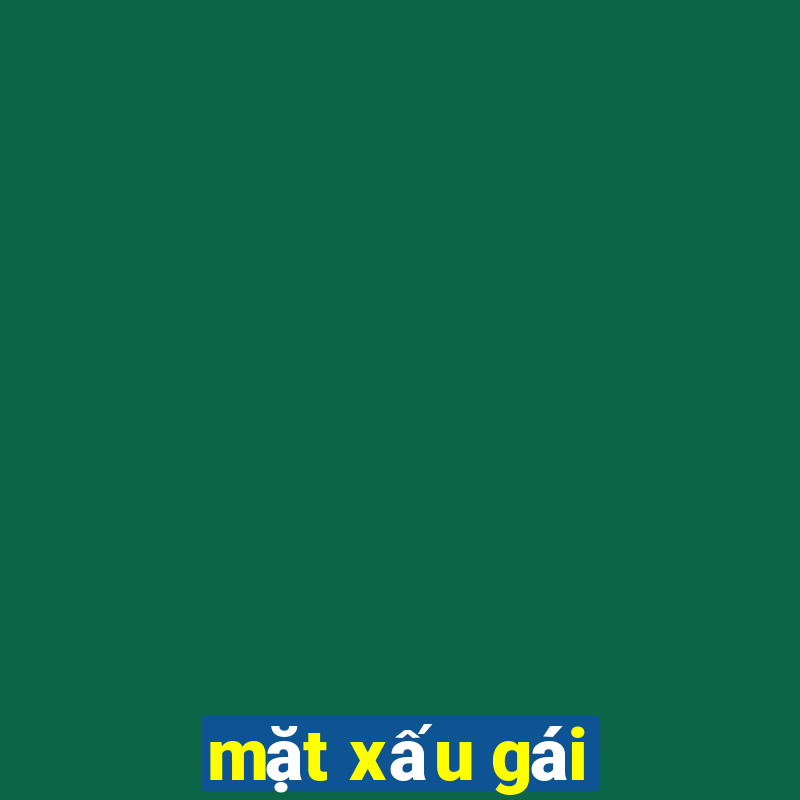 mặt xấu gái