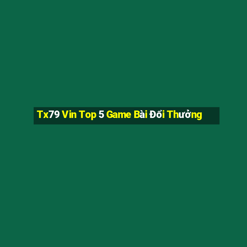 Tx79 Vin Top 5 Game Bài Đổi Thưởng