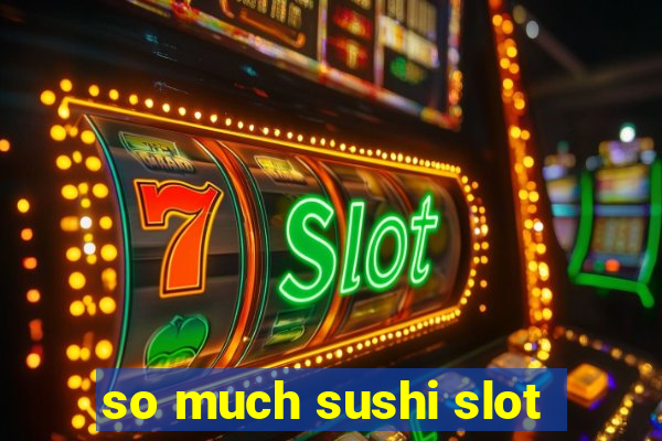 so much sushi slot