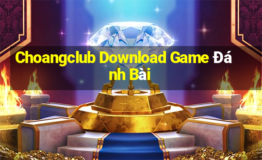 Choangclub Download Game Đánh Bài