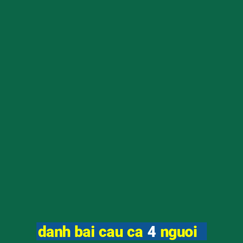 danh bai cau ca 4 nguoi