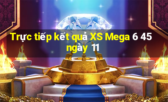 Trực tiếp kết quả XS Mega 6 45 ngày 11