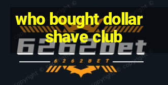 who bought dollar shave club