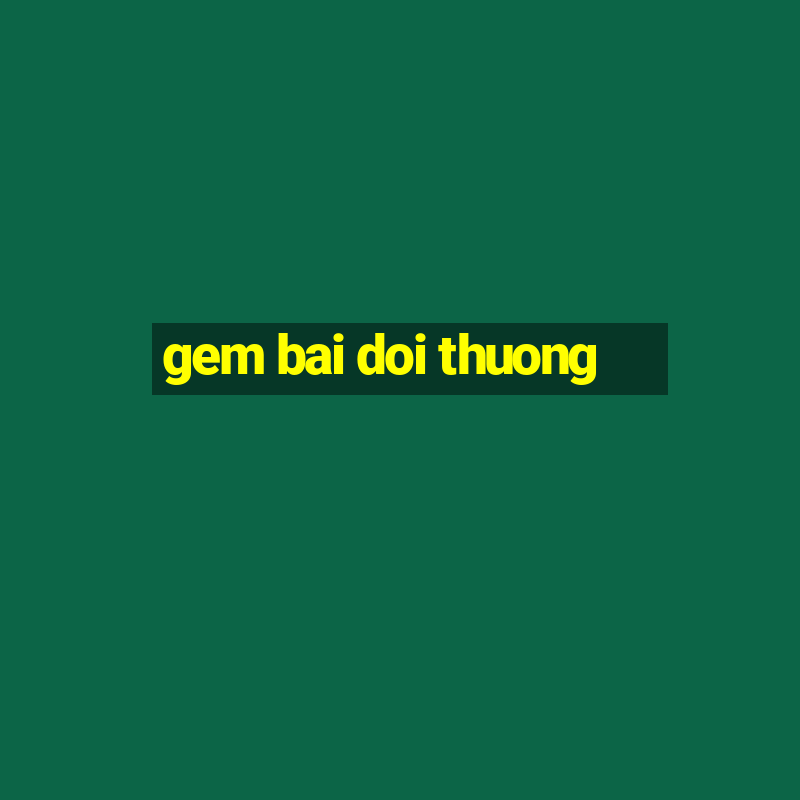 gem bai doi thuong