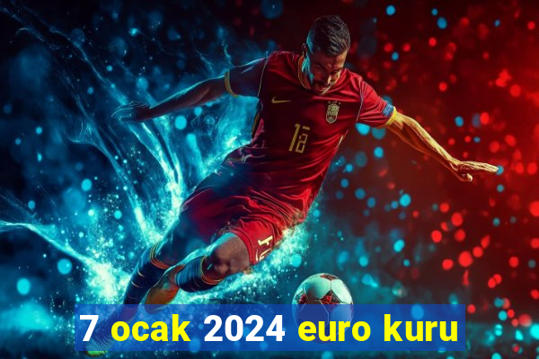 7 ocak 2024 euro kuru