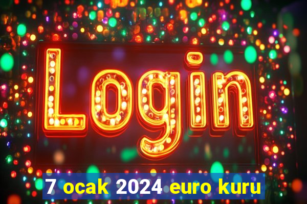 7 ocak 2024 euro kuru