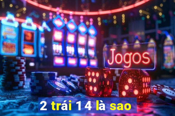 2 trái 1 4 là sao