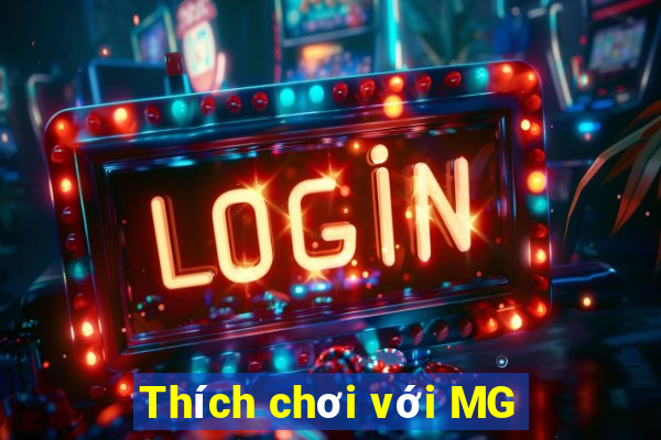 Thích chơi với MG