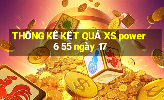 THỐNG KÊ KẾT QUẢ XS power 6 55 ngày 17