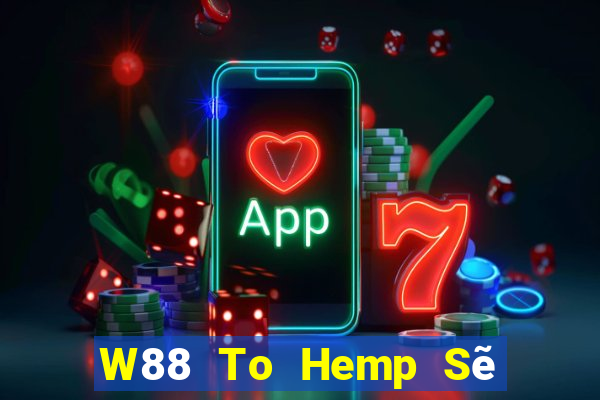 W88 To Hemp Sẽ Vui vẻ