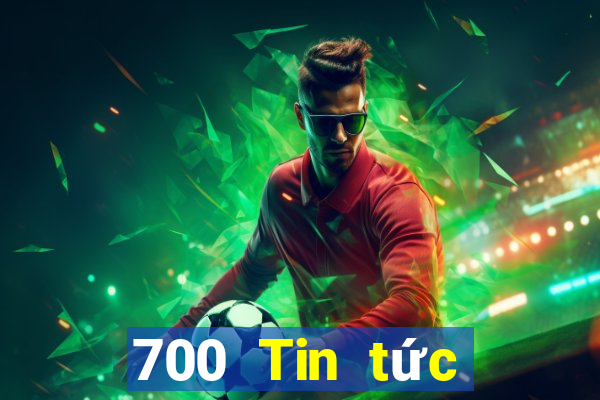 700 Tin tức đầy đủ