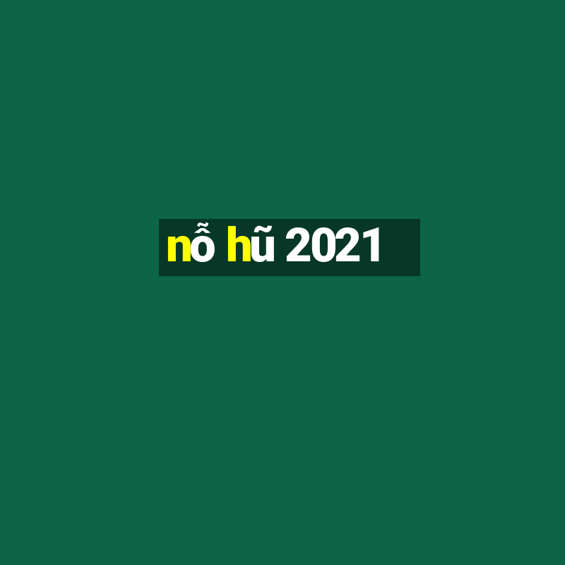 nỗ hũ 2021