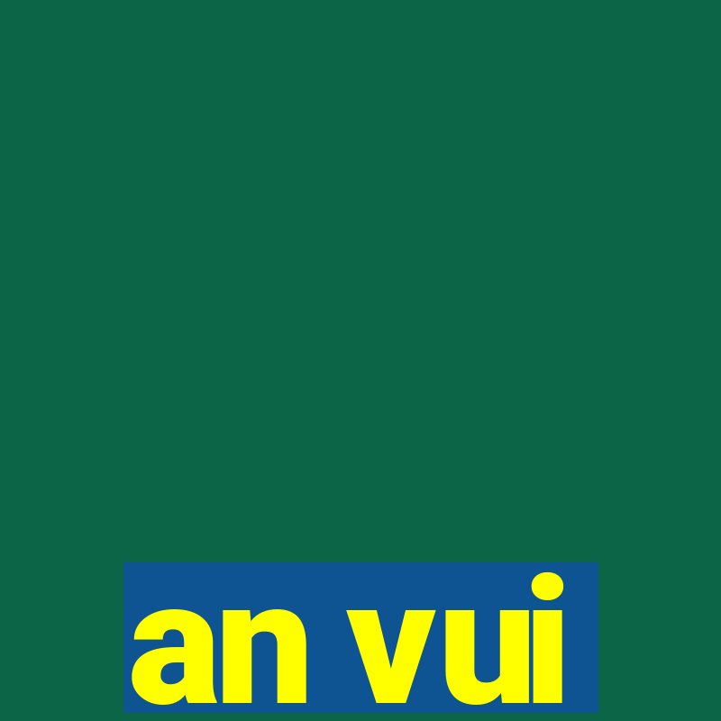 an vui