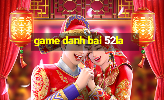 game danh bai 52la