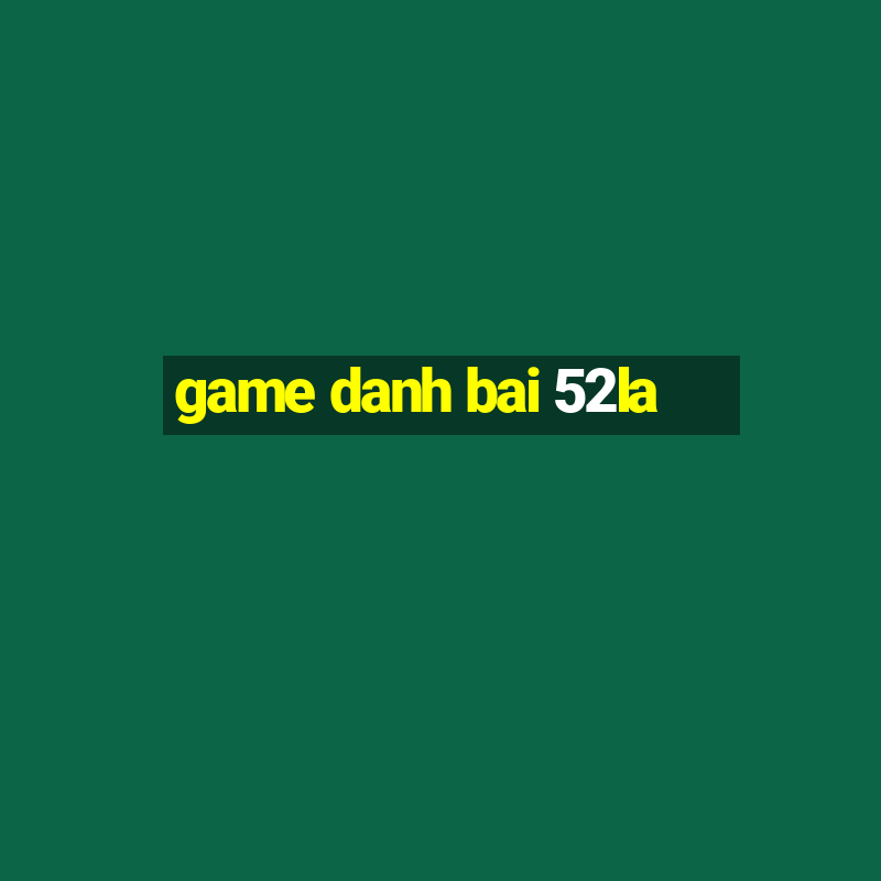 game danh bai 52la