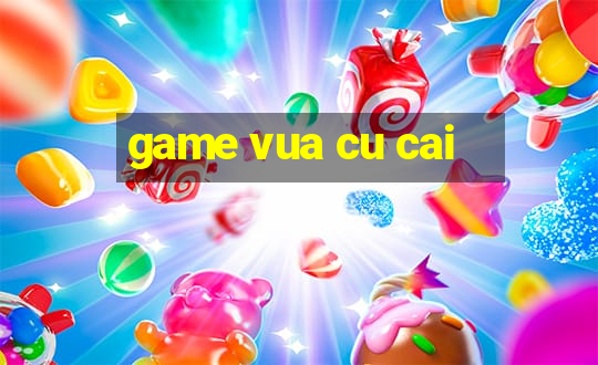 game vua cu cai