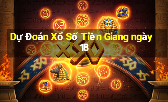 Dự Đoán Xổ Số Tiền Giang ngày 18