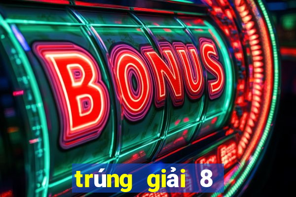 trúng giải 8 vé số