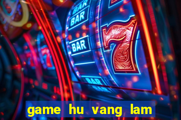 game hu vang lam chu cuoc choi