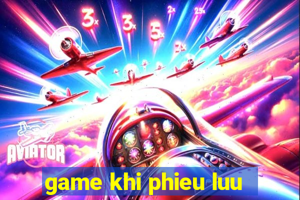 game khi phieu luu