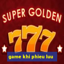 game khi phieu luu