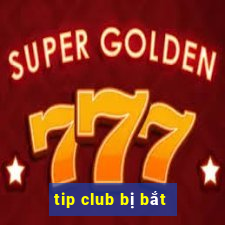 tip club bị bắt