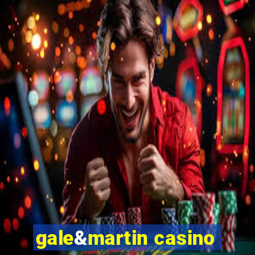 gale&martin casino