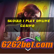 should i play online casino