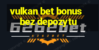 vulkan bet bonus bez depozytu