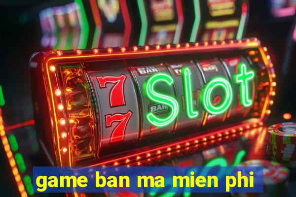 game ban ma mien phi