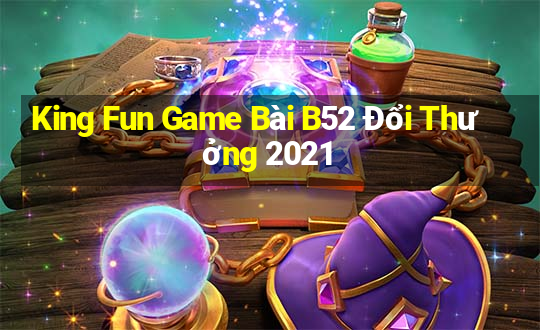 King Fun Game Bài B52 Đổi Thưởng 2021