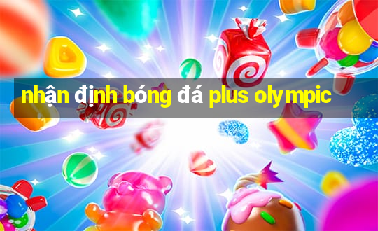 nhận định bóng đá plus olympic