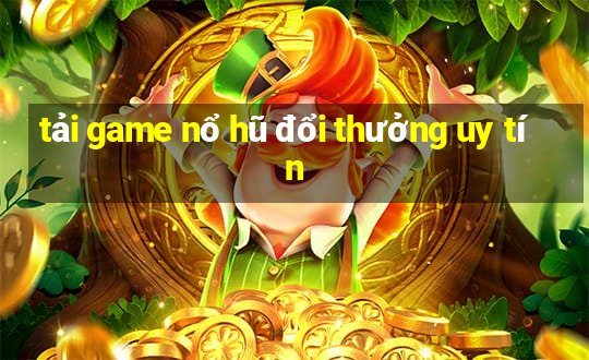 tải game nổ hũ đổi thưởng uy tín