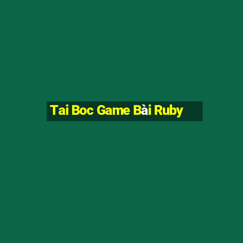 Tai Boc Game Bài Ruby