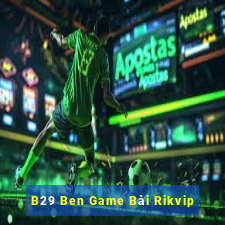 B29 Ben Game Bài Rikvip