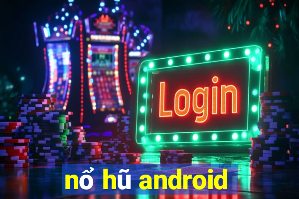 nổ hũ android