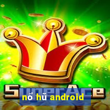 nổ hũ android