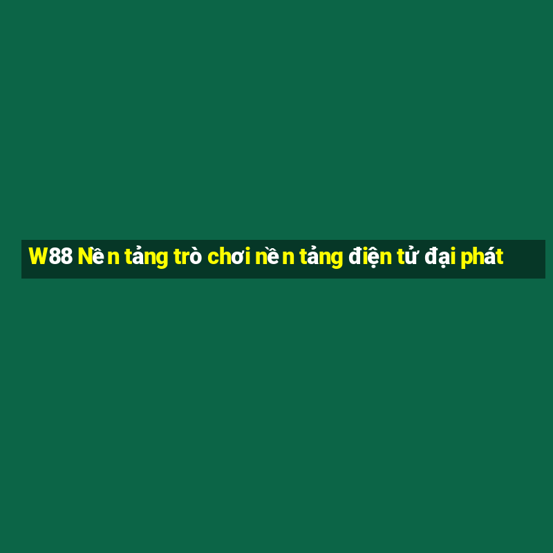 W88 Nền tảng trò chơi nền tảng điện tử đại phát