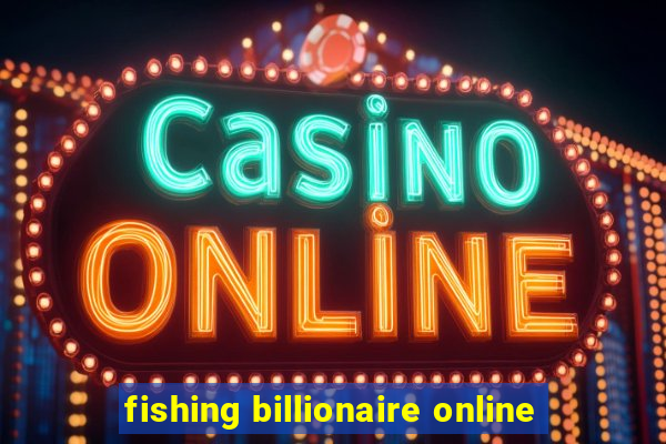 fishing billionaire online