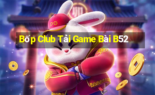 Bốp Club Tải Game Bài B52