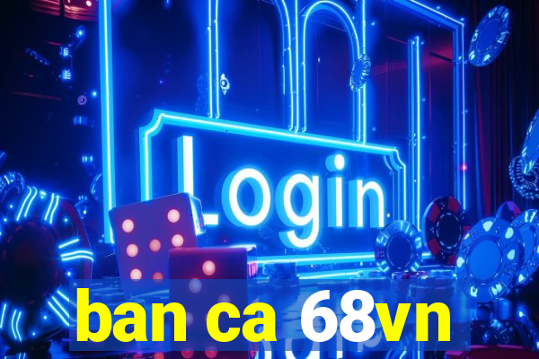 ban ca 68vn