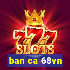 ban ca 68vn