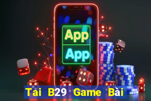 Tai B29 Game Bài Đổi Thưởng B52