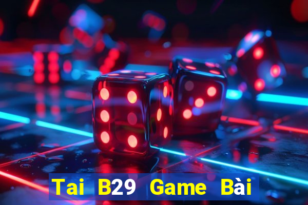 Tai B29 Game Bài Đổi Thưởng B52