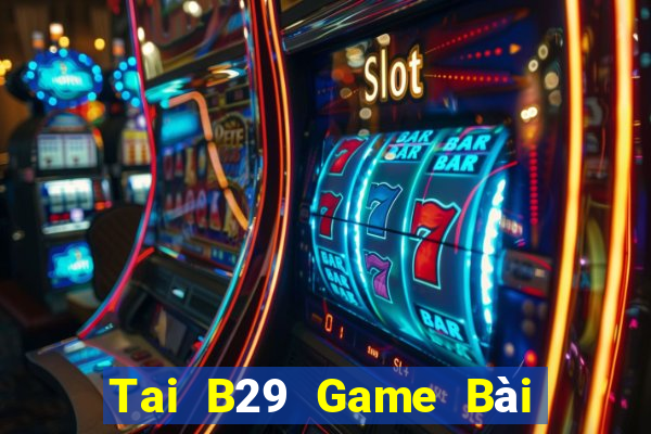 Tai B29 Game Bài Đổi Thưởng B52