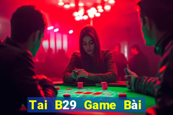 Tai B29 Game Bài Đổi Thưởng B52