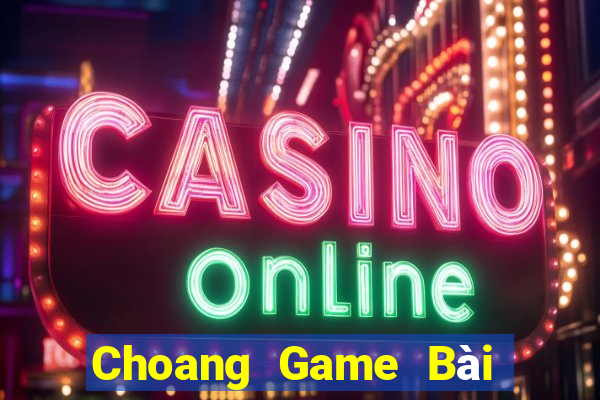 Choang Game Bài Online Đổi Thưởng