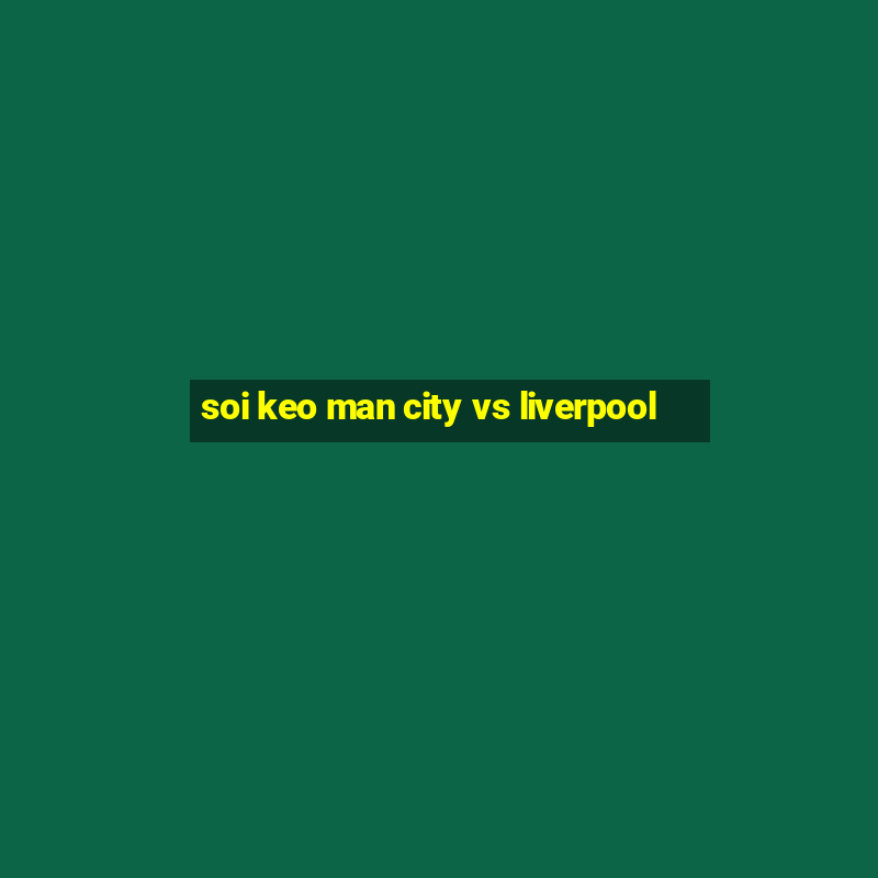 soi keo man city vs liverpool