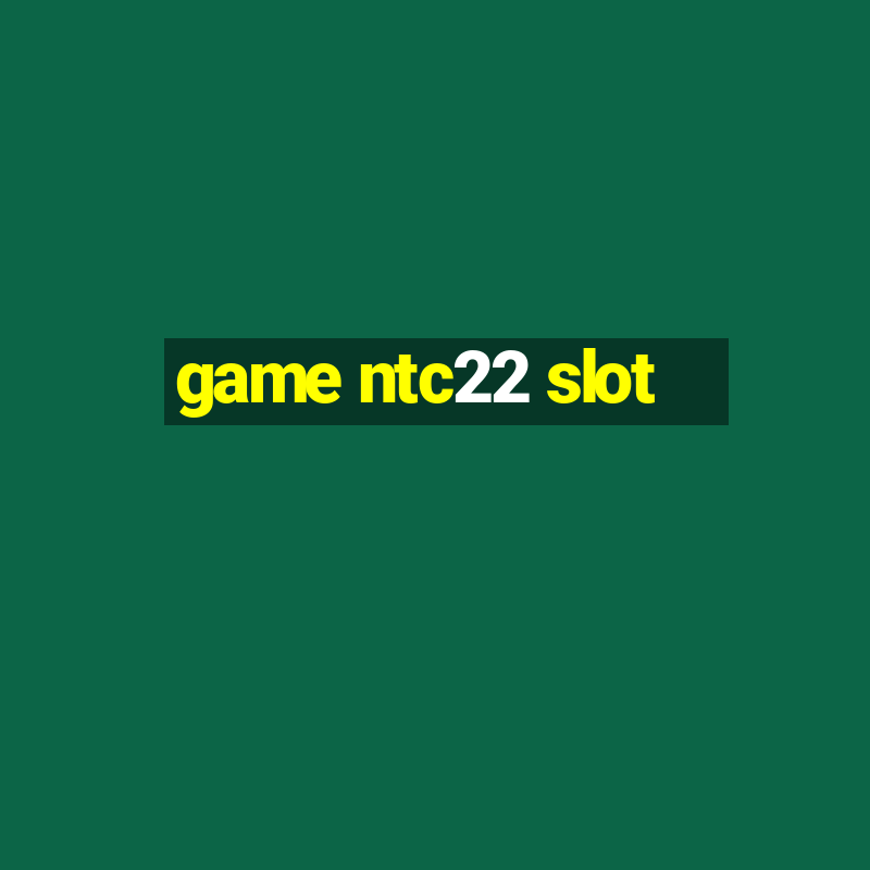 game ntc22 slot